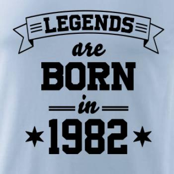 Legends are born in 1982 Legends are born in 1982