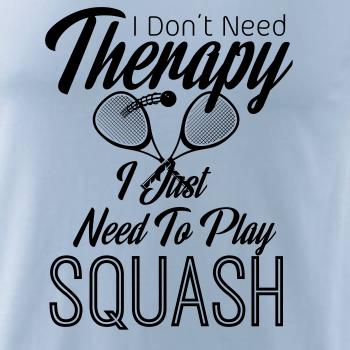 I Don't Need Therapy I Just Need To Play Squash
