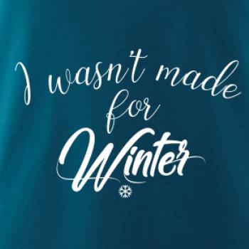 I wasnt make for a winter