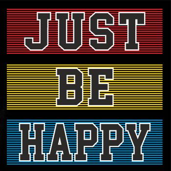 Just be happy Just be happy