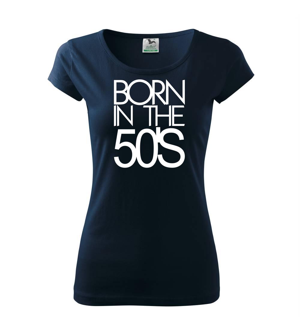 Born In The 50s - Pure dámské triko