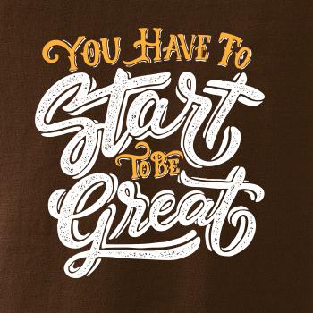 You Have to Start to be Great