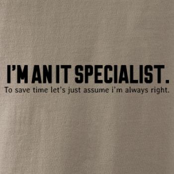 I’m an IT specialist. To save time let’s just assume i’m always right
