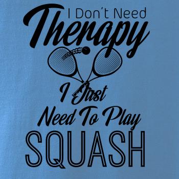 I Don't Need Therapy I Just Need To Play Squash