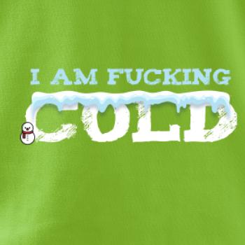 I am fucking cold