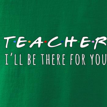 Teacher i'll be there for you Teacher i'll be there for you