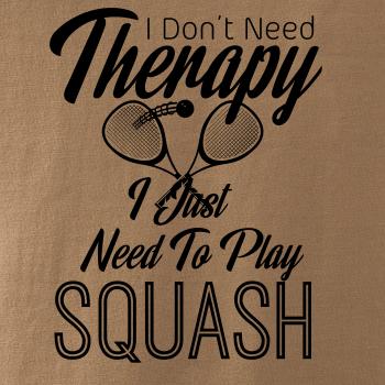I Don't Need Therapy I Just Need To Play Squash