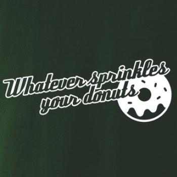 Whatever Sprinkles your Donuts