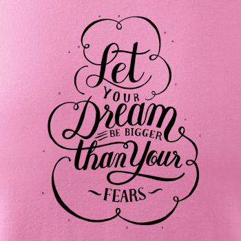 Let your dream bigger