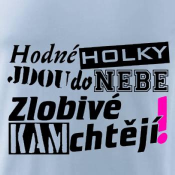 Hodné holky jdou do nebe, zlobivé kam chtějí! Hodné holky jdou do nebe, zlobivé kam chtějí!
