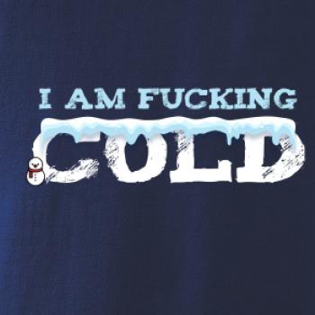 I am fucking cold