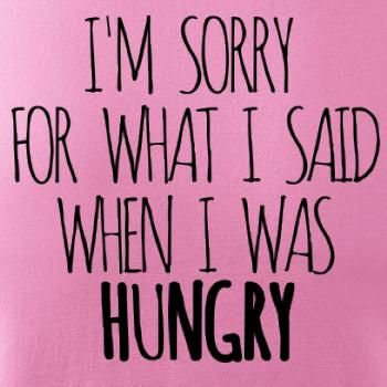 I am sorry for what i said when i was hungry