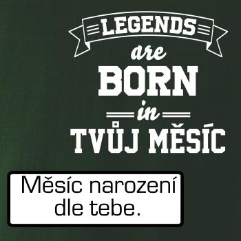 Legends are born in (tvůj měsíc narození)