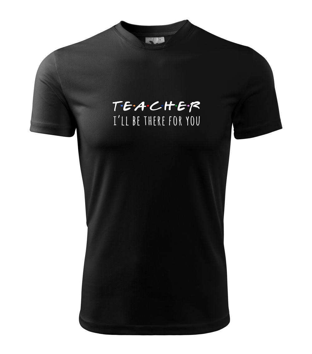 Teacher i'll be there for you Teacher i'll be there for you