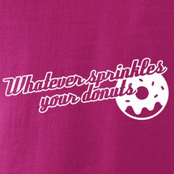 Whatever Sprinkles your Donuts