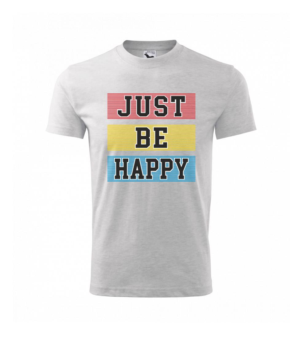Just be happy Just be happy