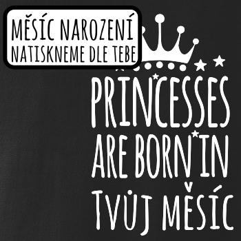 Princesses are born in (vlastní nápis měsíc narození) Princesses are born in (vlastní nápis měsíc narození)