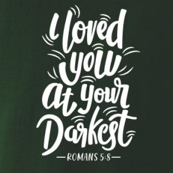I loved you at your darkest