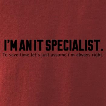 I’m an IT specialist. To save time let’s just assume i’m always right