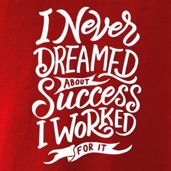 I Never Dreamed About Success, I Worked For it
