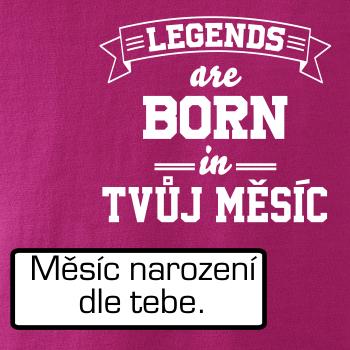 Legends are born in (tvůj měsíc narození)