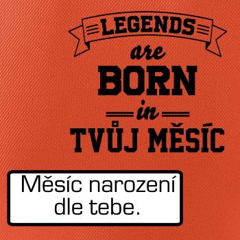 Legends are born in (tvůj měsíc narození)