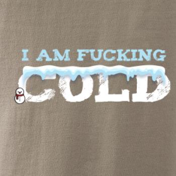 I am fucking cold