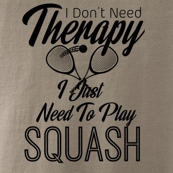 I Don't Need Therapy I Just Need To Play Squash
