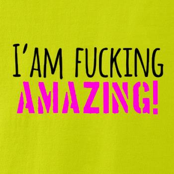 I am fucking amazing