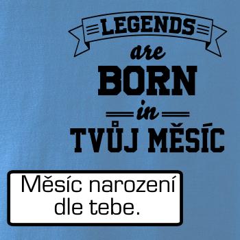 Legends are born in (tvůj měsíc narození)