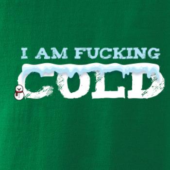 I am fucking cold