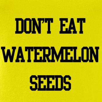 Don't eat watermelon seeds