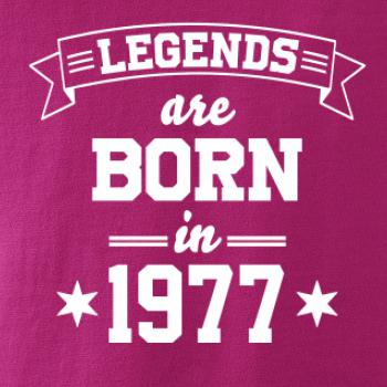 Legends are born in 1977 Legends are born in 1977
