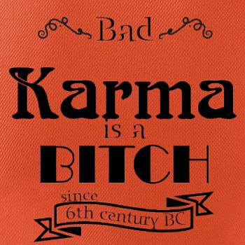 Bad Karma is a Bitch