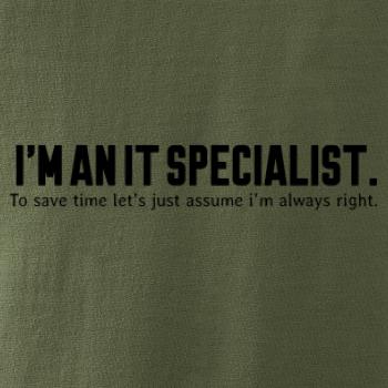 I’m an IT specialist. To save time let’s just assume i’m always right