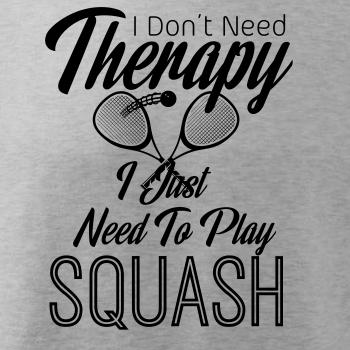 I Don't Need Therapy I Just Need To Play Squash