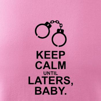 Keep calm until laters baby