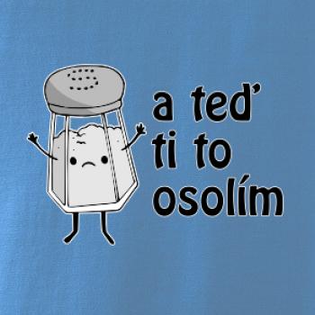 A teď ti to osolím