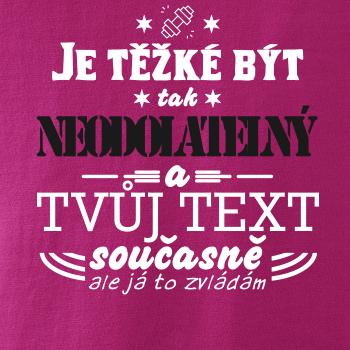 Je těžké být tak neodolatelný - tvůj text