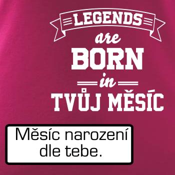Legends are born in (tvůj měsíc narození)