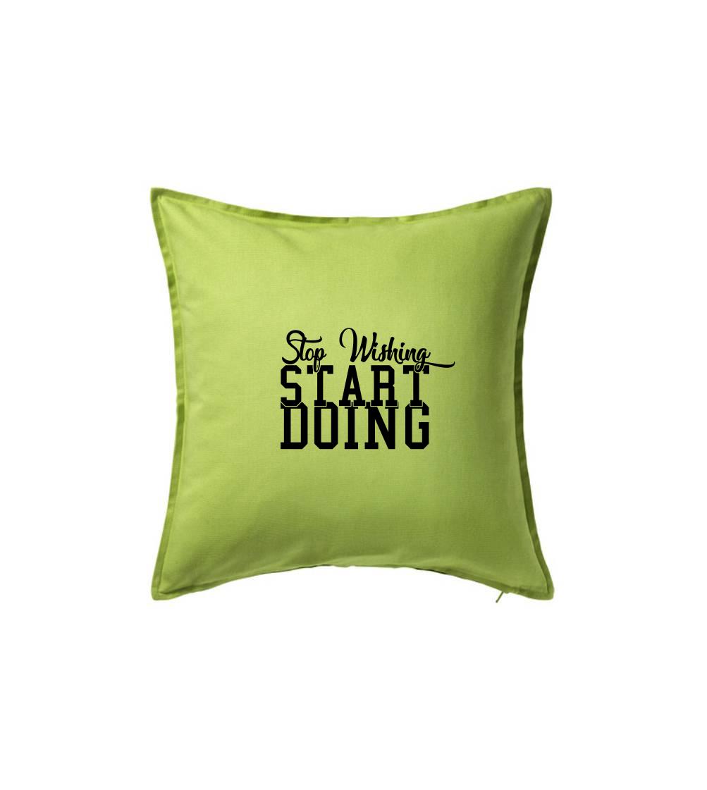 Stop Wishing Start Doing - Polštář 50x50