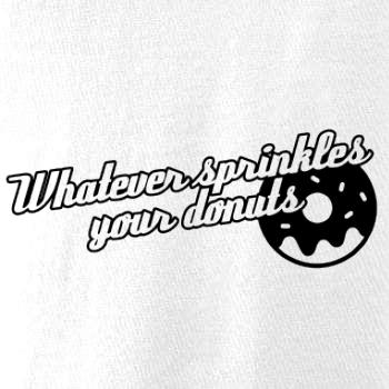Whatever Sprinkles your Donuts