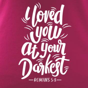 I loved you at your darkest