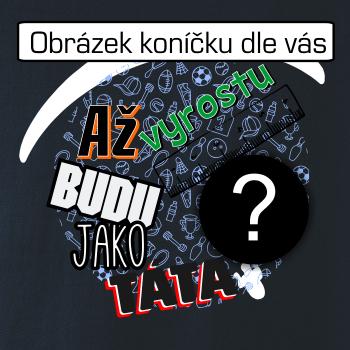 Až vyrostu budu jako táta .- vlastní motiv