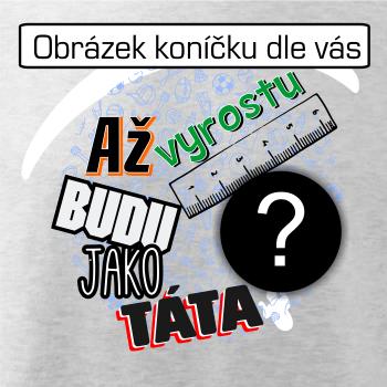 Až vyrostu budu jako táta .- vlastní motiv