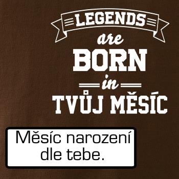 Legends are born in (tvůj měsíc narození)