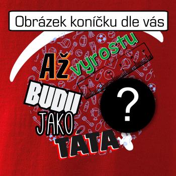 Až vyrostu budu jako táta .- vlastní motiv