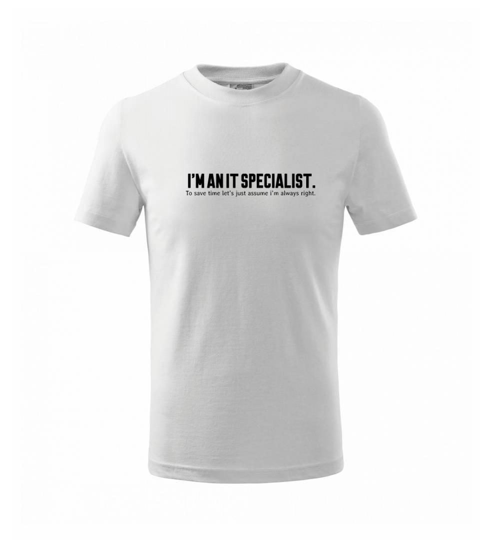 I’m an IT specialist. To save time let’s just assume i’m always right