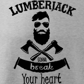 Lumberjack gonna break your hearth Lumberjack gonna break your hearth