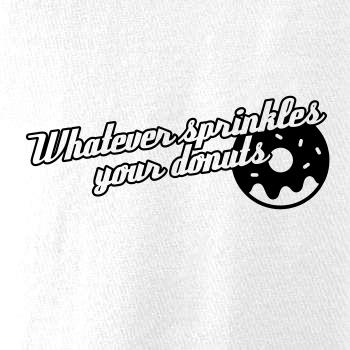 Whatever Sprinkles your Donuts Whatever Sprinkles your Donuts